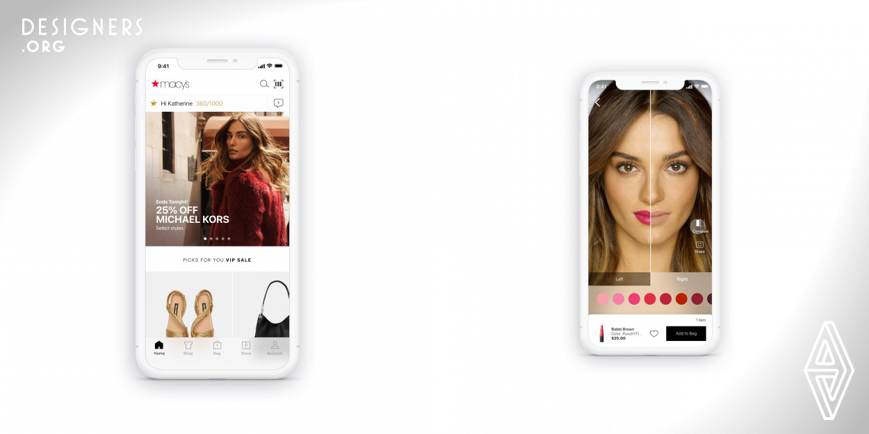 Macy's mobile app allows customers to shop Macy's offerings online, including a host of shopping and style-oriented features, as well as augmented reality features from beauty to home furnishings which allow customers to preview products virtually through their mobile device. In 2019, the Macy's mobile app was redesigned with a clean, simple, and fashion-inspired design. As a result, user engagement increased dramatically following the launch of the new design. 
